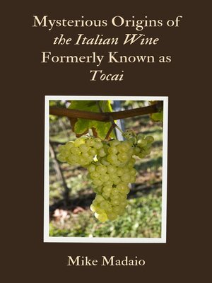 cover image of Mysterious Origins of the Italian Wine Formerly Known as Tocai